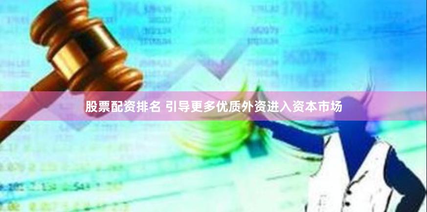 股票配资排名 引导更多优质外资进入资本市场