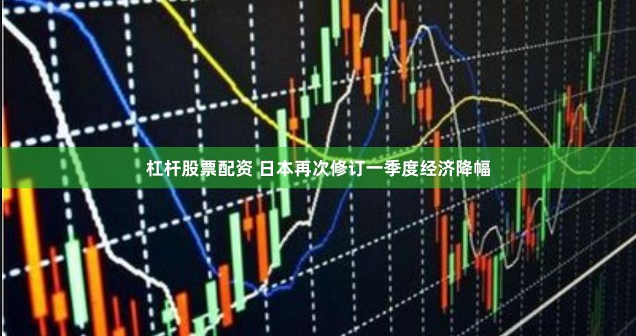 杠杆股票配资 日本再次修订一季度经济降幅