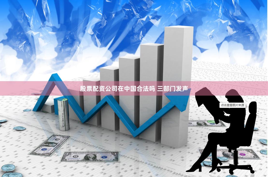 股票配资公司在中国合法吗 三部门发声
