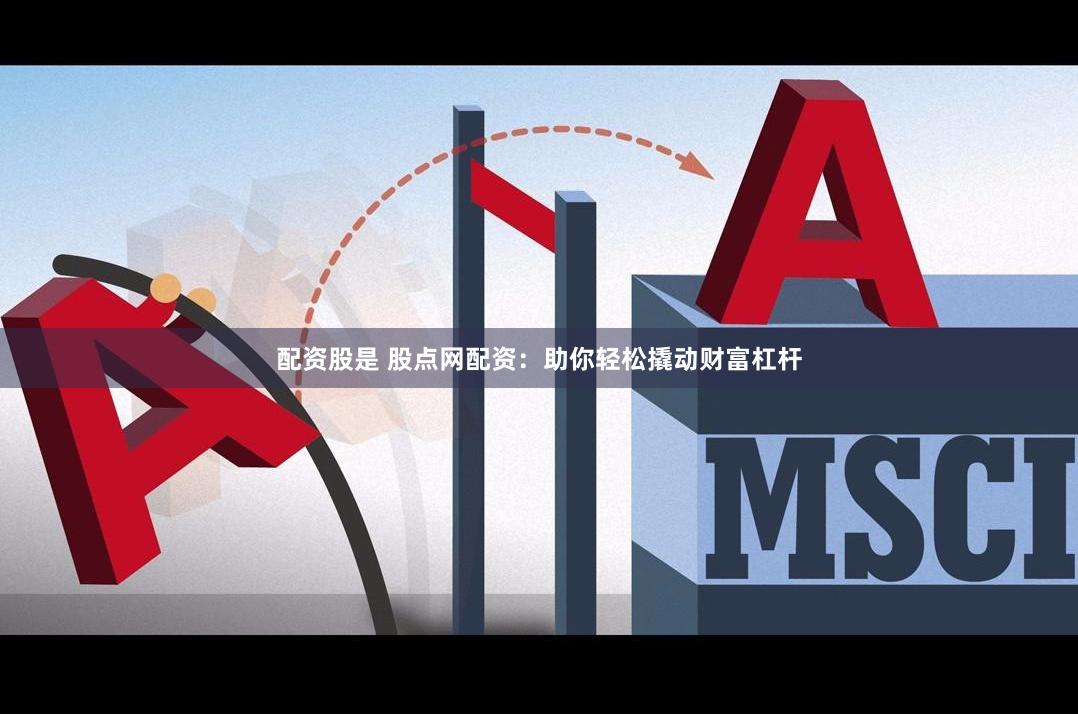 配资股是 股点网配资：助你轻松撬动财富杠杆