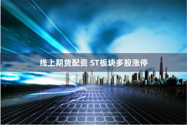 线上期货配资 ST板块多股涨停